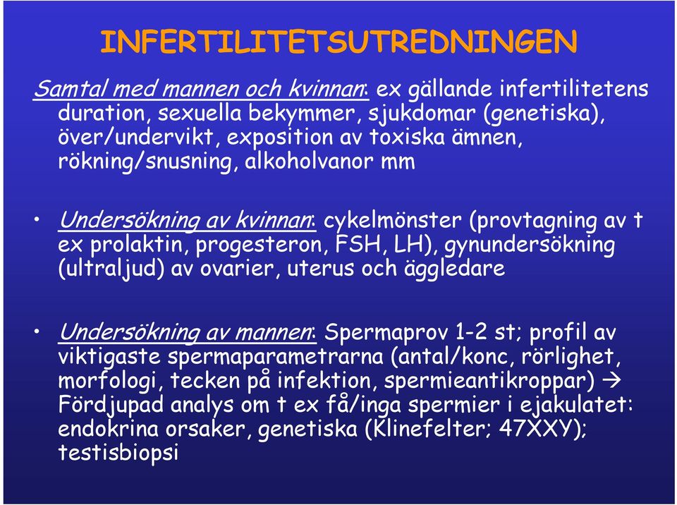 gynundersökning (ultraljud) av ovarier, uterus och äggledare Undersökning av mannen: Spermaprov 1-2 st; profil av viktigaste spermaparametrarna (antal/konc,