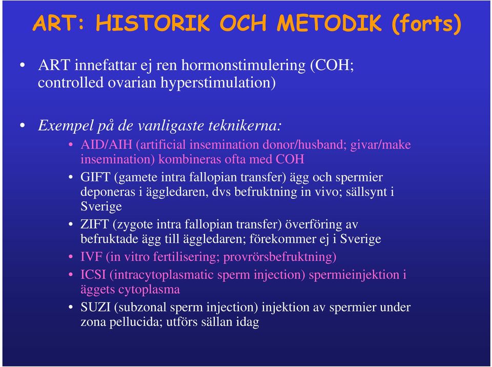 vivo; sällsynt i Sverige ZIFT (zygote intra fallopian transfer) överföring av befruktade ägg till äggledaren; förekommer ej i Sverige IVF (in vitro fertilisering;