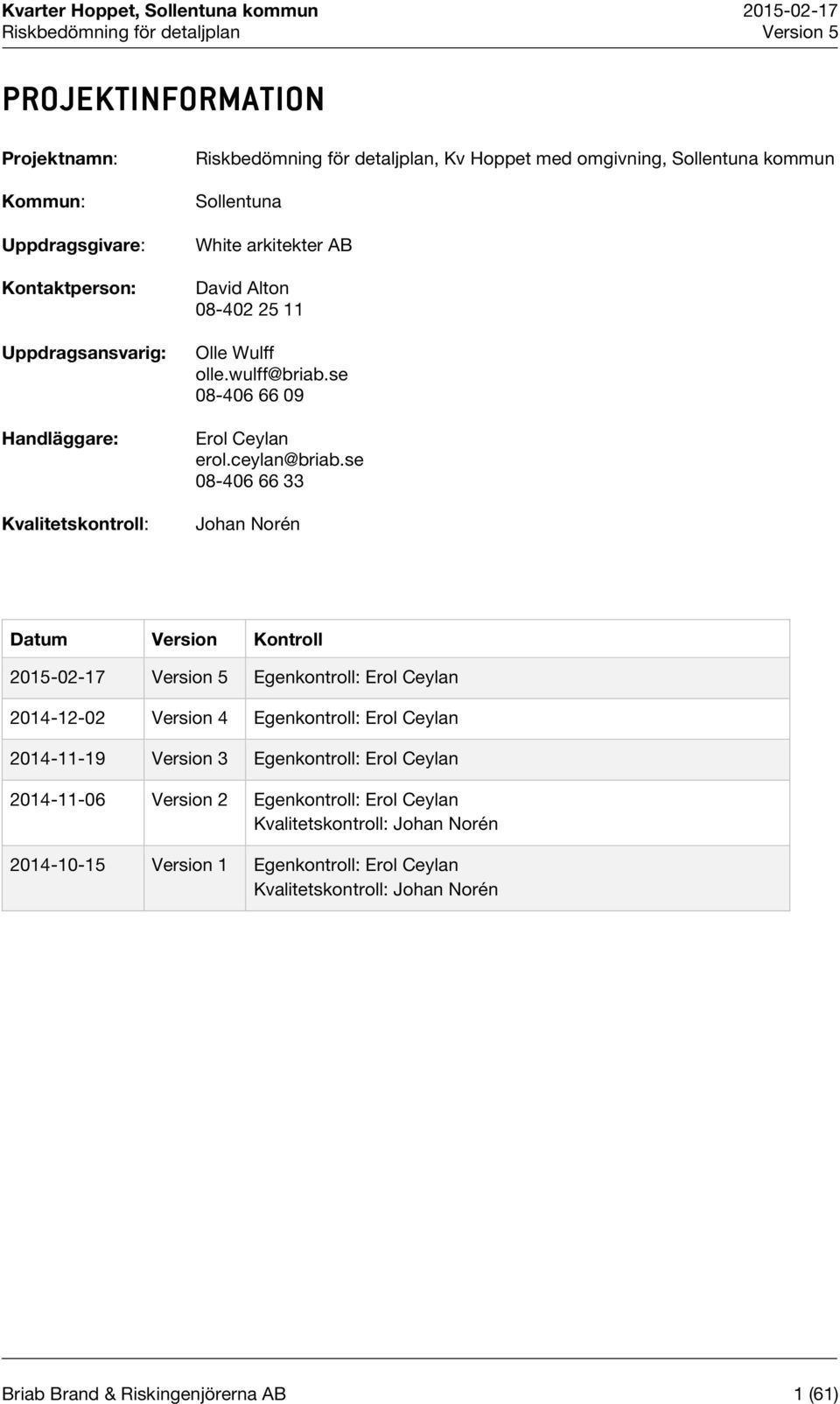 se 08-406 66 33 Johan Norén Datum Version Kontroll 2015-02-17 Version 5 Egenkontroll: Erol Ceylan 2014-12-02 Version 4 Egenkontroll: Erol Ceylan 2014-11-19 Version 3