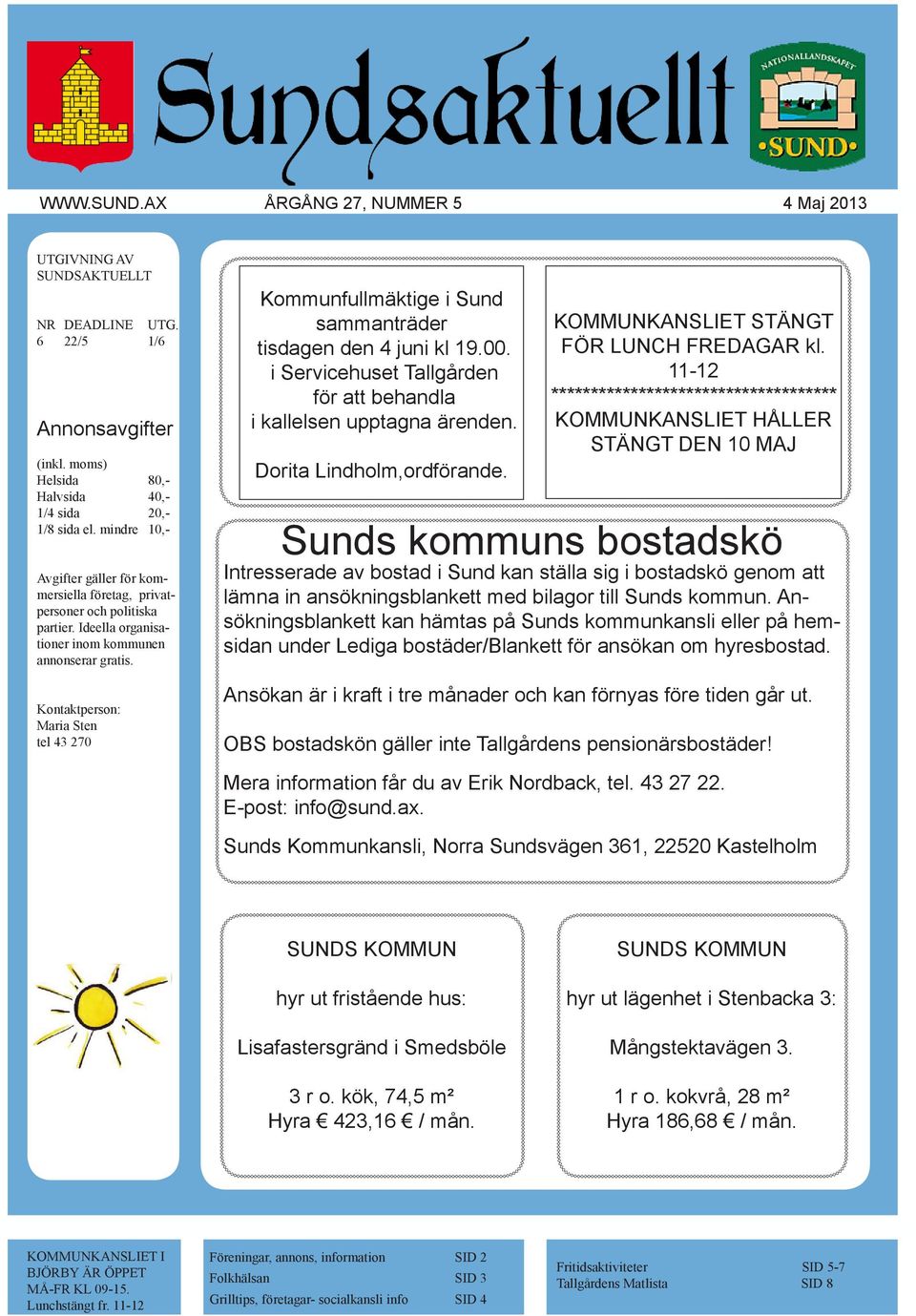 Kontaktperson: Maria Sten tel 43 270 Kommunfullmäktige i Sund sammanträder tisdagen den 4 juni kl 19.00. i Servicehuset Tallgården för att behandla i kallelsen upptagna ärenden.