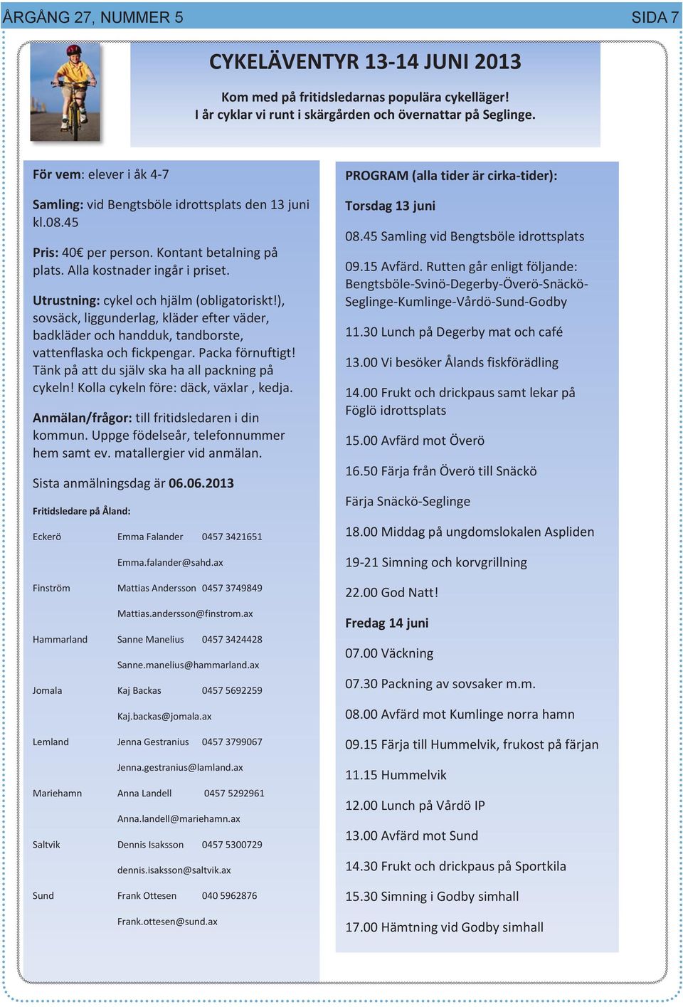 Utrustning: cykel och hjälm (obligatoriskt!), sovsäck, liggunderlag, kläder efter väder, badkläder och handduk, tandborste, vattenflaska och fickpengar. Packa förnuftigt!