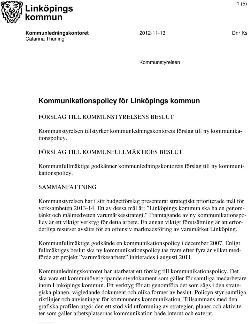 SAMMANFATTNING Kommunstyrelsen har i sitt budgetförslag presenterat strategiskt prioriterade mål för verksamheten 2013-14.