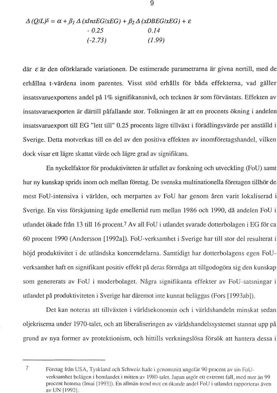 Visst stöd erhålls för båda effekterna, vad gäller insatsvaruexportens andel på 1 % signifikansnivå, och tecknen är som förväntats. Effekten av insatsvaruexporten är därtill påfallande stor.
