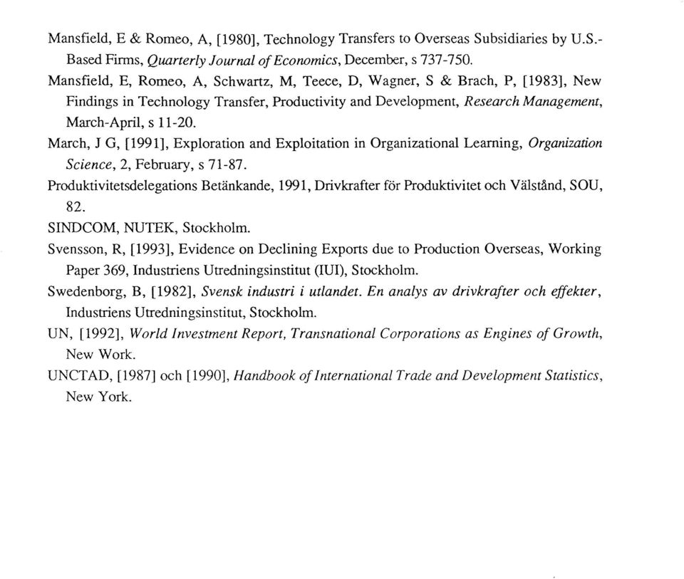 March, J G, (1991], Exploration and Exploitation in Organizational Learning, Organization Science, 2, February, s 71-87.