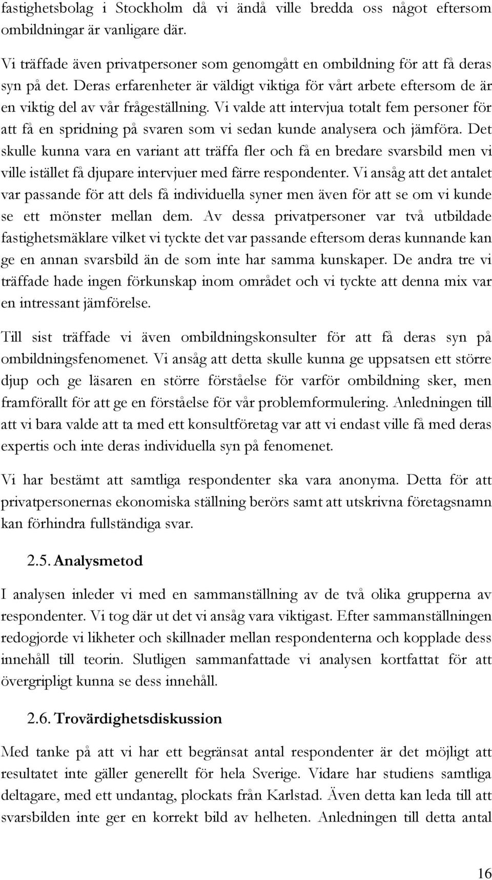 Vi valde att intervjua totalt fem personer för att få en spridning på svaren som vi sedan kunde analysera och jämföra.