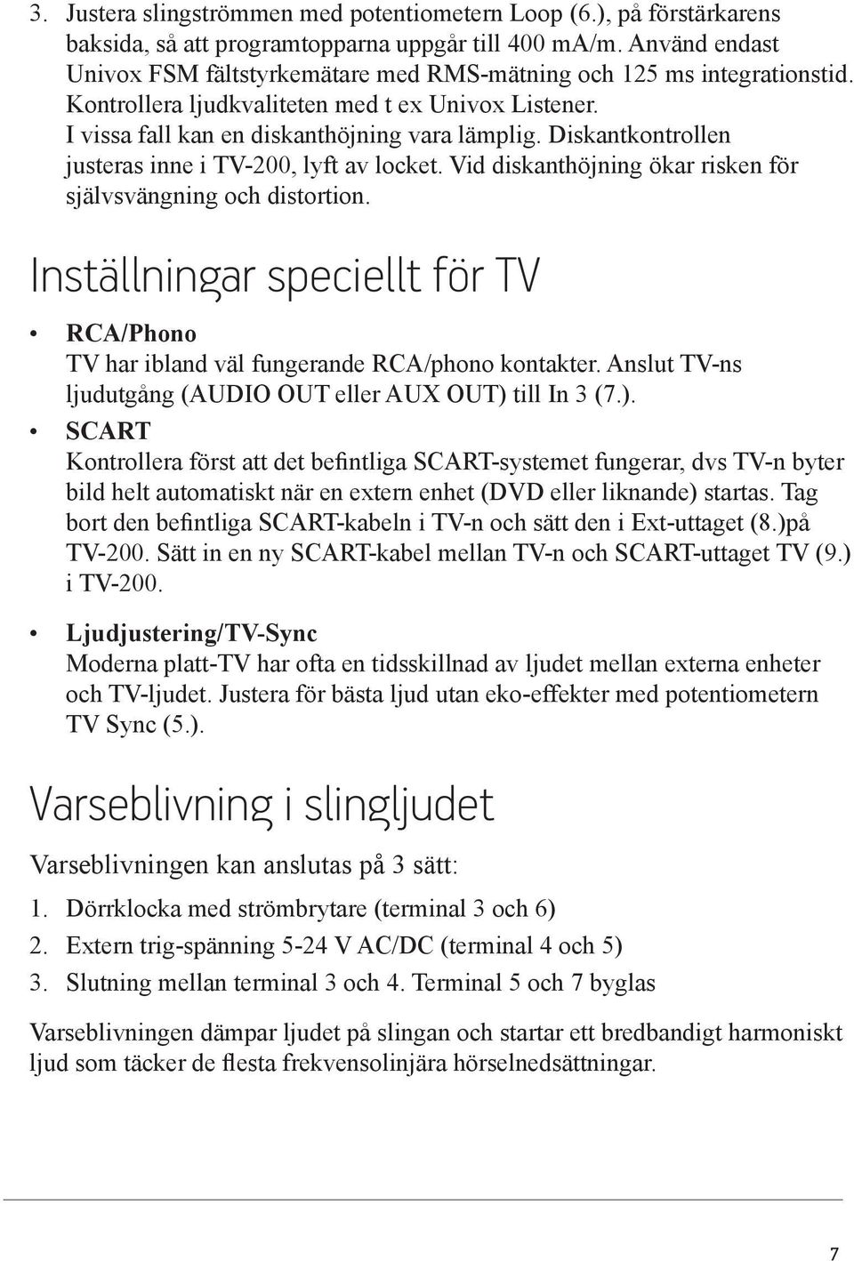 Diskantkontrollen justeras inne i TV 200, lyft av locket. Vid diskanthöjning ökar risken för självsvängning och distortion.