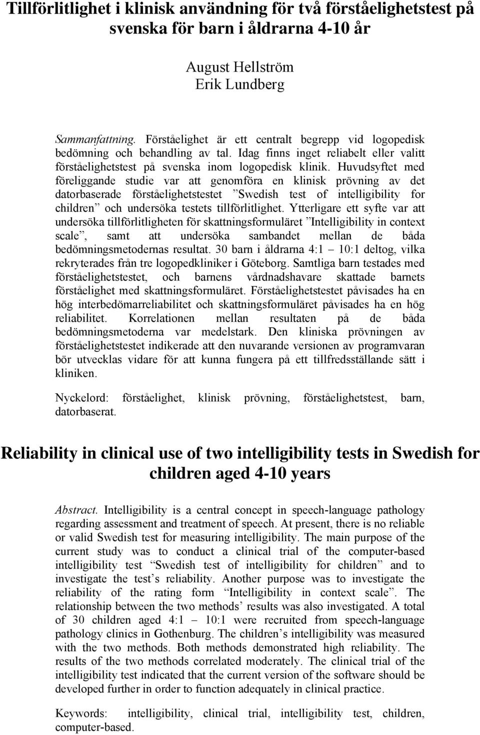 Huvudsyftet med föreliggande studie var att genomföra en klinisk prövning av det datorbaserade förståelighetstestet Swedish test of intelligibility for children och undersöka testets tillförlitlighet.
