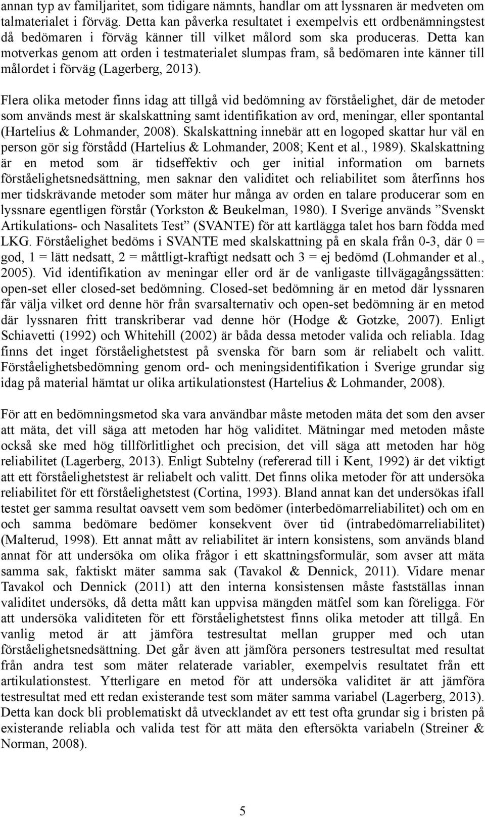 Detta kan motverkas genom att orden i testmaterialet slumpas fram, så bedömaren inte känner till målordet i förväg (Lagerberg, 2013).