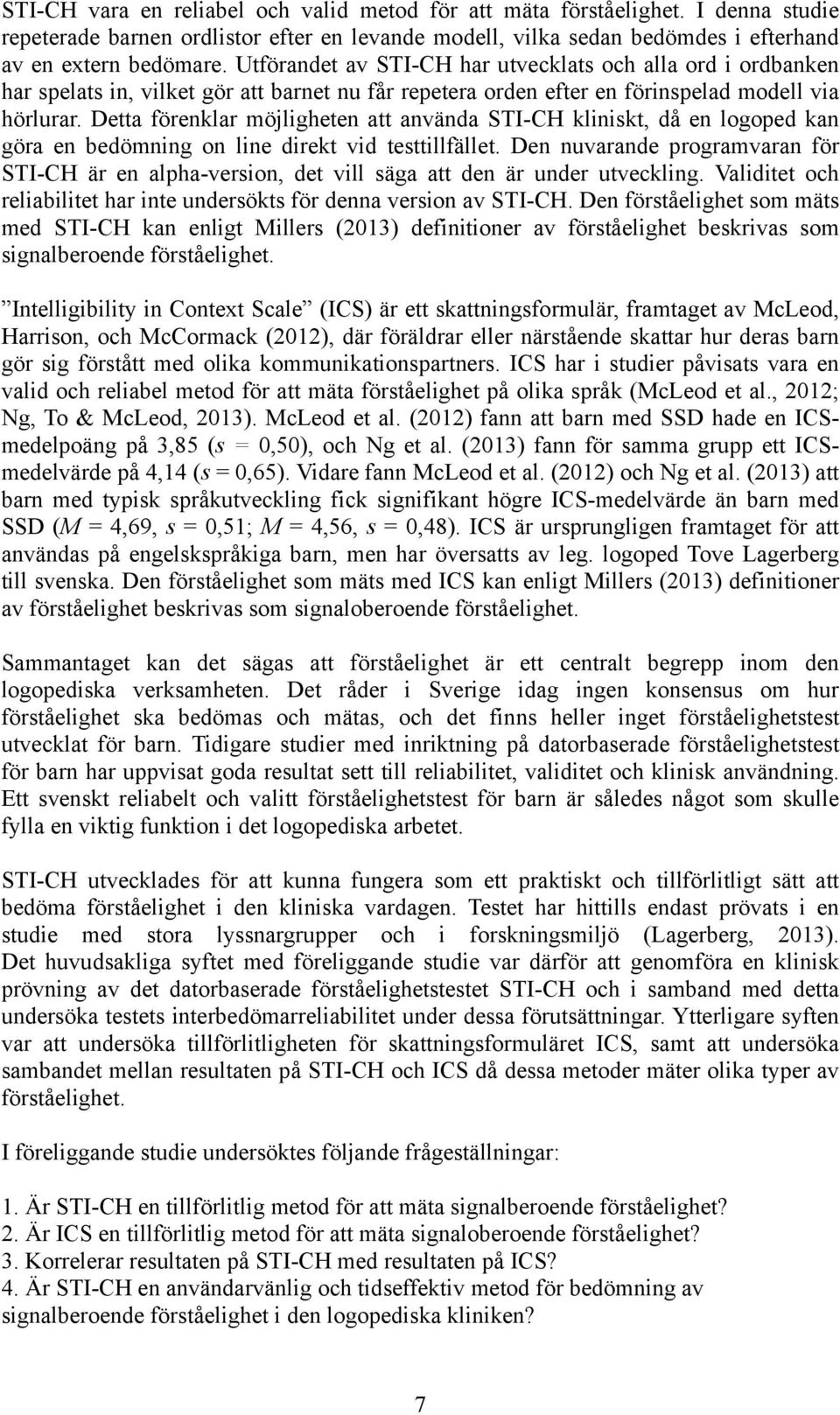 Detta förenklar möjligheten att använda STI-CH kliniskt, då en logoped kan göra en bedömning on line direkt vid testtillfället.