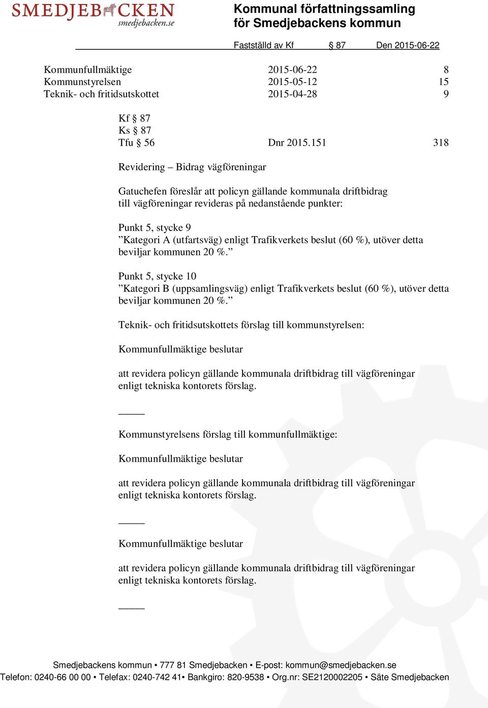 151 318 Revidering Bidrag vägföreningar Gatuchefen föreslår att policyn gällande kommunala driftbidrag till vägföreningar revideras på nedanstående punkter: Punkt 5, stycke 9 Kategori A (utfartsväg)