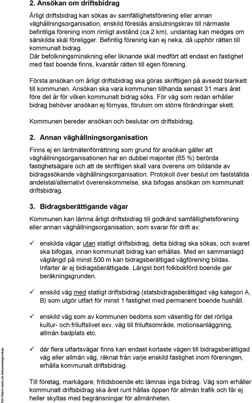 Där befolkningsminskning eller liknande skäl medfört att endast en fastighet med fast boende finns, kvarstår rätten till egen förening.