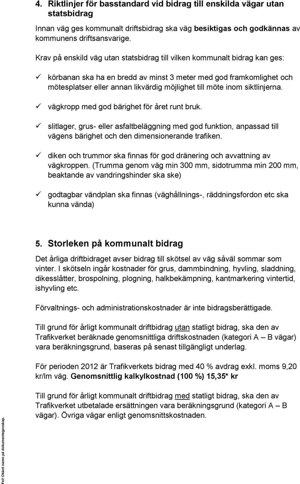 inom siktlinjerna. vägkropp med god bärighet för året runt bruk. slitlager, grus- eller asfaltbeläggning med god funktion, anpassad till vägens bärighet och den dimensionerande trafiken.