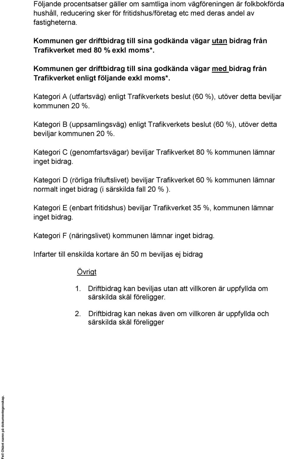 Kommunen ger driftbidrag till sina godkända vägar med bidrag från Trafikverket enligt följande exkl moms*.