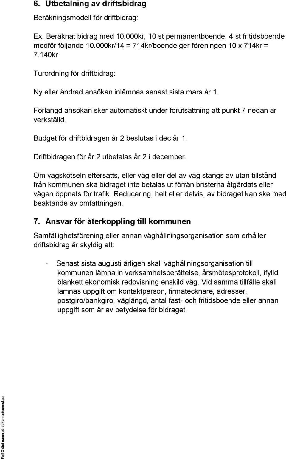 Förlängd ansökan sker automatiskt under förutsättning att punkt 7 nedan är verkställd. Budget för driftbidragen år 2 beslutas i dec år 1. Driftbidragen för år 2 utbetalas år 2 i december.