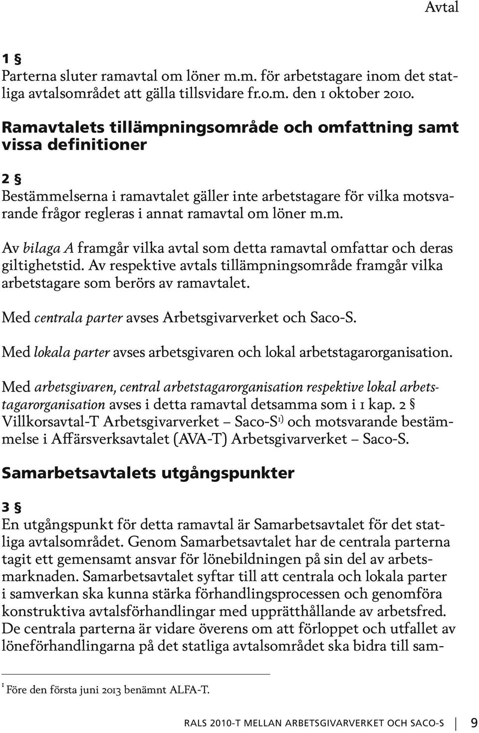 Av respektive avtals tillämpningsområde framgår vilka arbetstagare som berörs av ramavtalet. Med centrala parter avses Arbetsgivarverket och Saco-S.