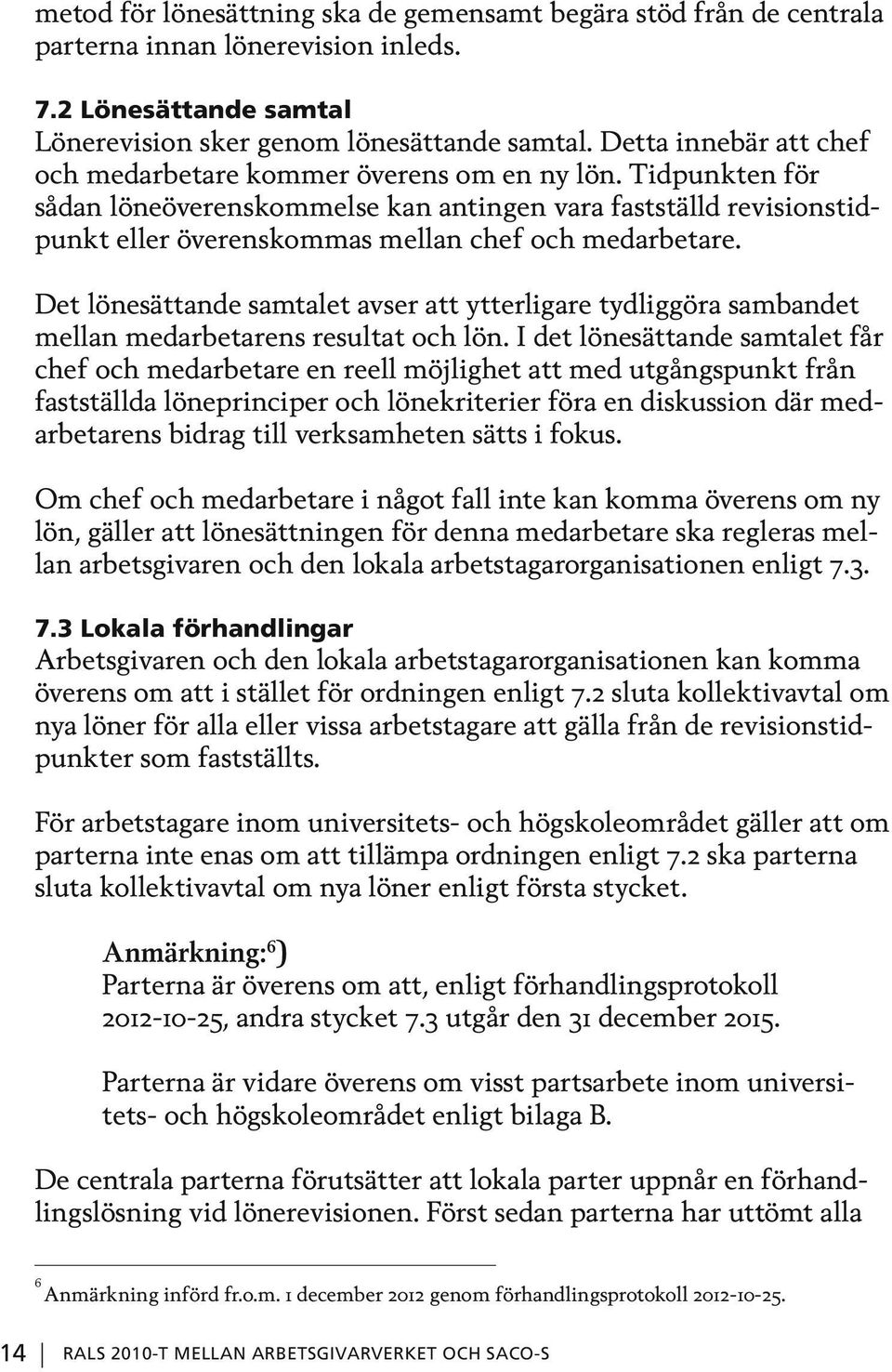 Tidpunkten för sådan löneöverenskommelse kan antingen vara fastställd revisionstidpunkt eller överenskommas mellan chef och medarbetare.