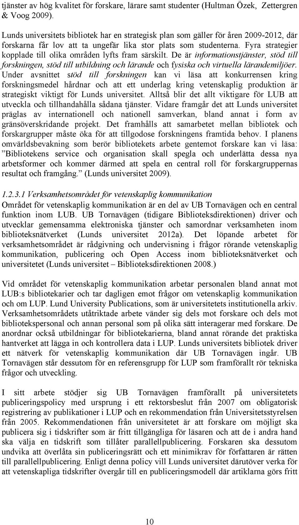 Fyra strategier kopplade till olika områden lyfts fram särskilt. De är informationstjänster, stöd till forskningen, stöd till utbildning och lärande och fysiska och virtuella lärandemiljöer.