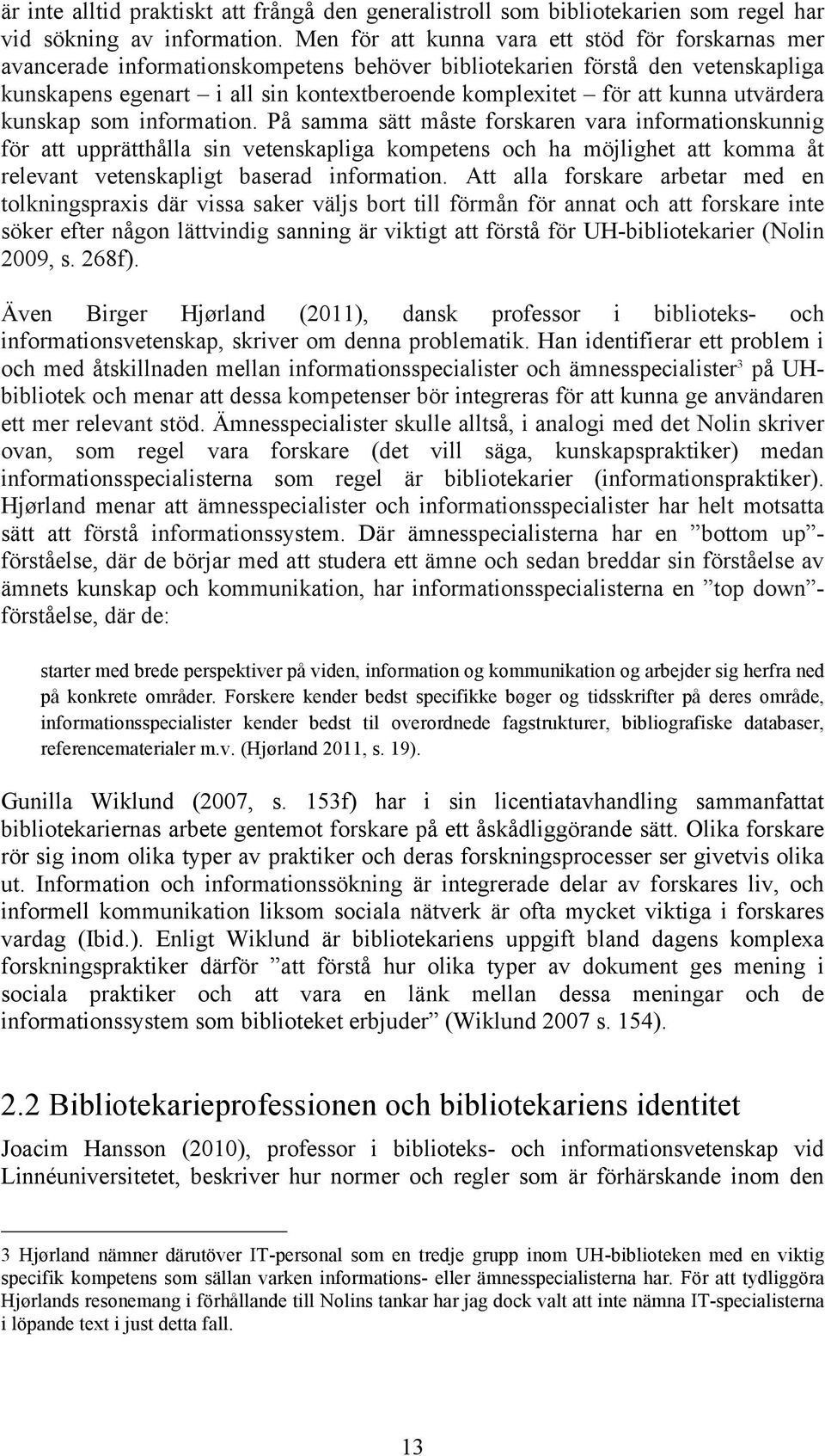 kunna utvärdera kunskap som information.