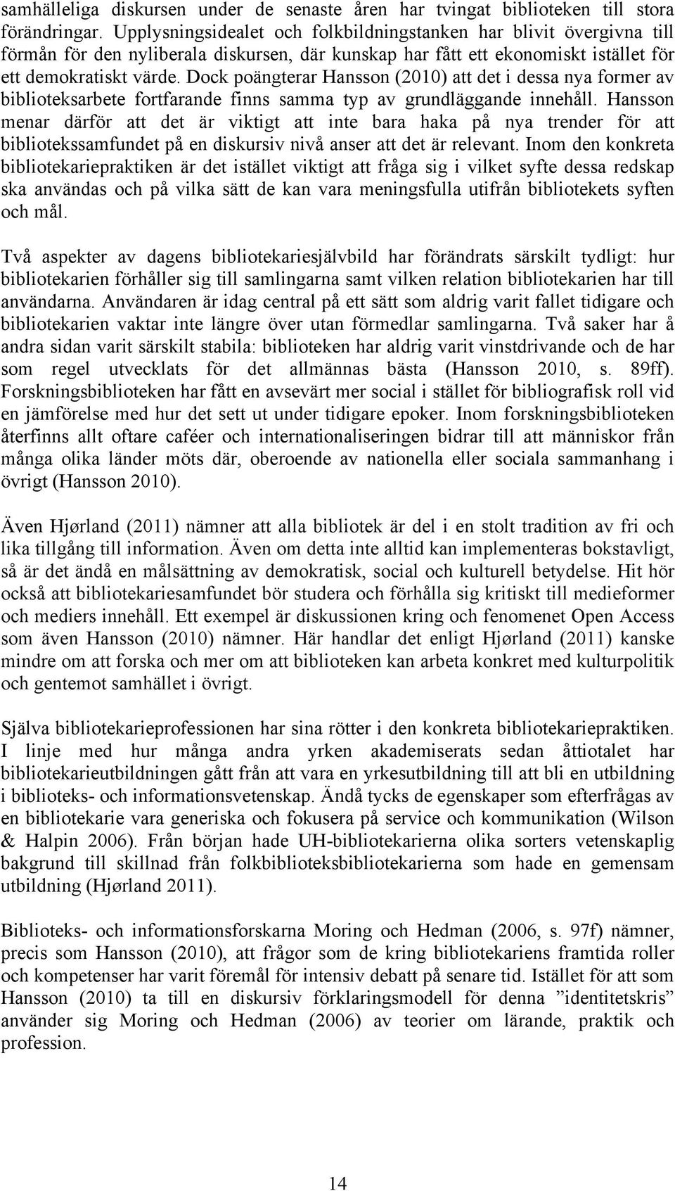 Dock poängterar Hansson (2010) att det i dessa nya former av biblioteksarbete fortfarande finns samma typ av grundläggande innehåll.