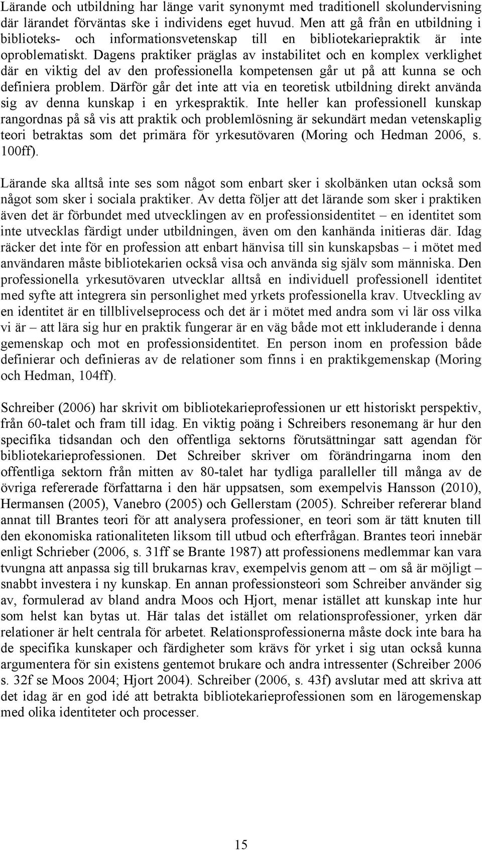 Dagens praktiker präglas av instabilitet och en komplex verklighet där en viktig del av den professionella kompetensen går ut på att kunna se och definiera problem.