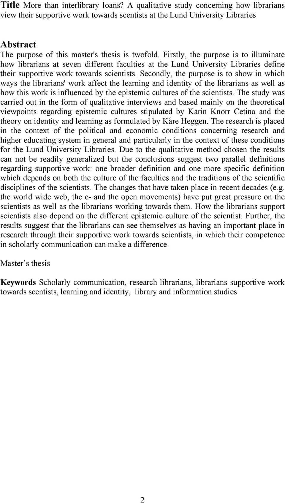 Firstly, the purpose is to illuminate how librarians at seven different faculties at the Lund University Libraries define their supportive work towards scientists.