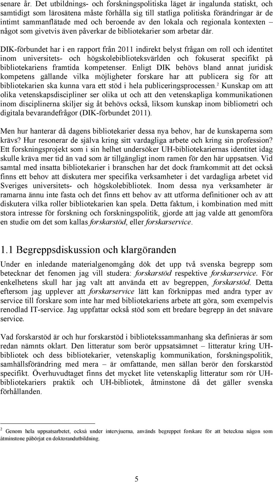 av den lokala och regionala kontexten något som givetvis även påverkar de bibliotekarier som arbetar där.