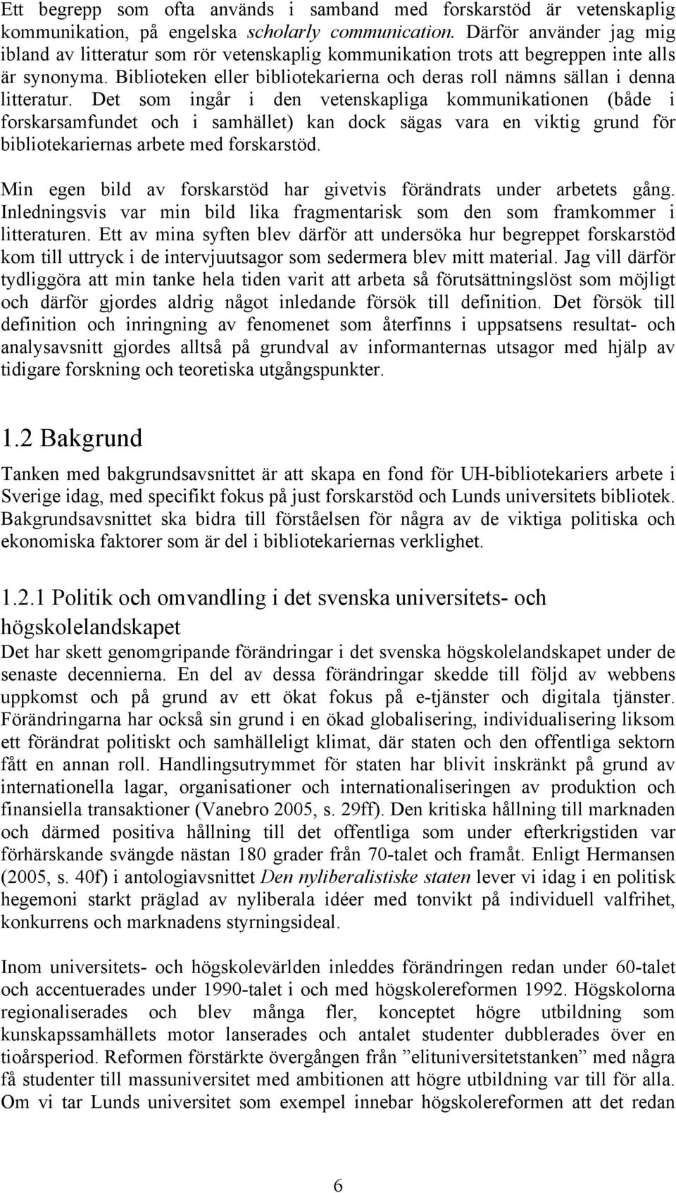 Biblioteken eller bibliotekarierna och deras roll nämns sällan i denna litteratur.