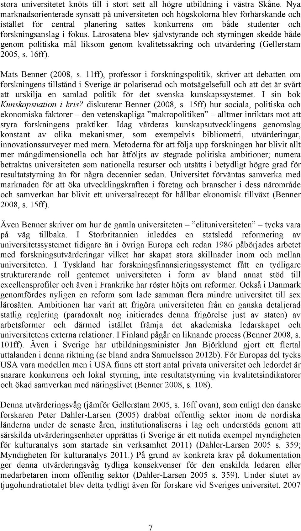 Lärosätena blev självstyrande och styrningen skedde både genom politiska mål liksom genom kvalitetssäkring och utvärdering (Gellerstam 2005, s. 16ff). Mats Benner (2008, s.