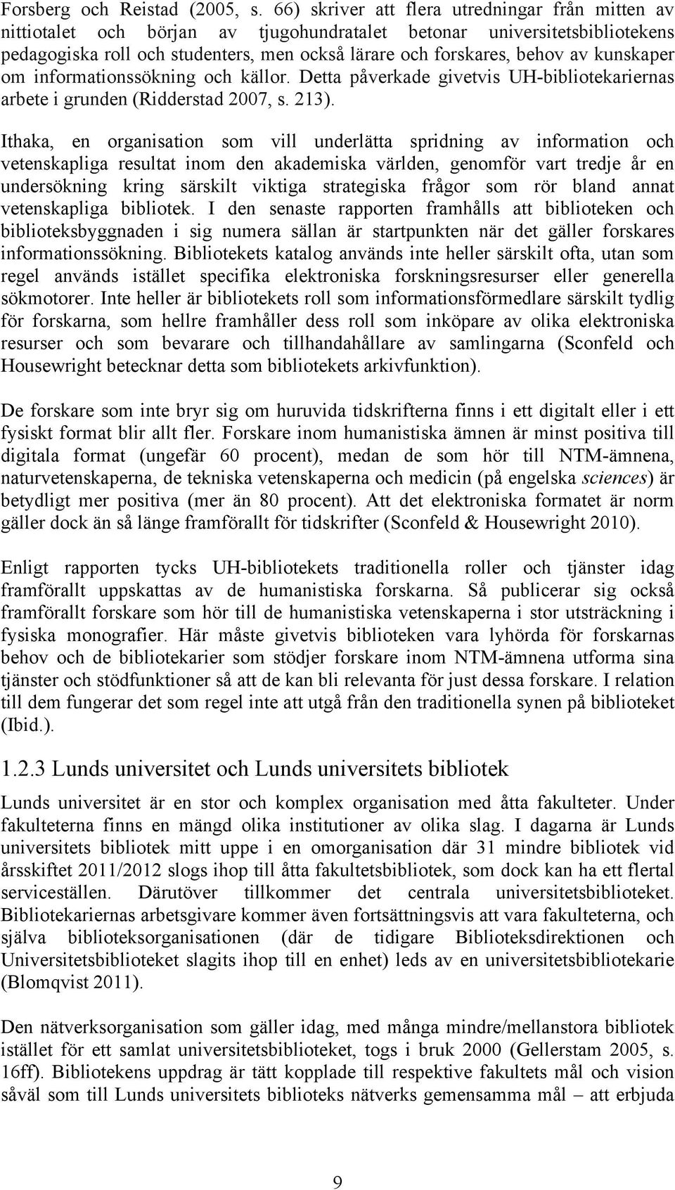 kunskaper om informationssökning och källor. Detta påverkade givetvis UH-bibliotekariernas arbete i grunden (Ridderstad 2007, s. 213).