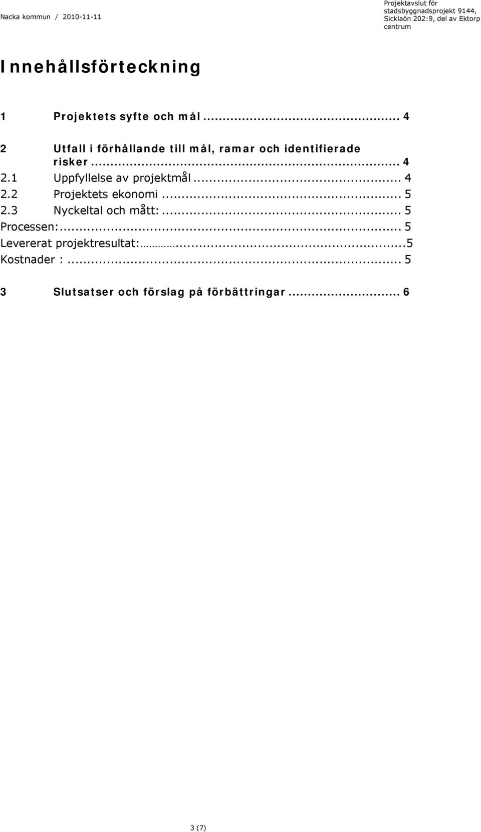 .. 4 2.2 Projektets ekonomi... 5 2.3 Nyckeltal och mått:... 5 Processen:.