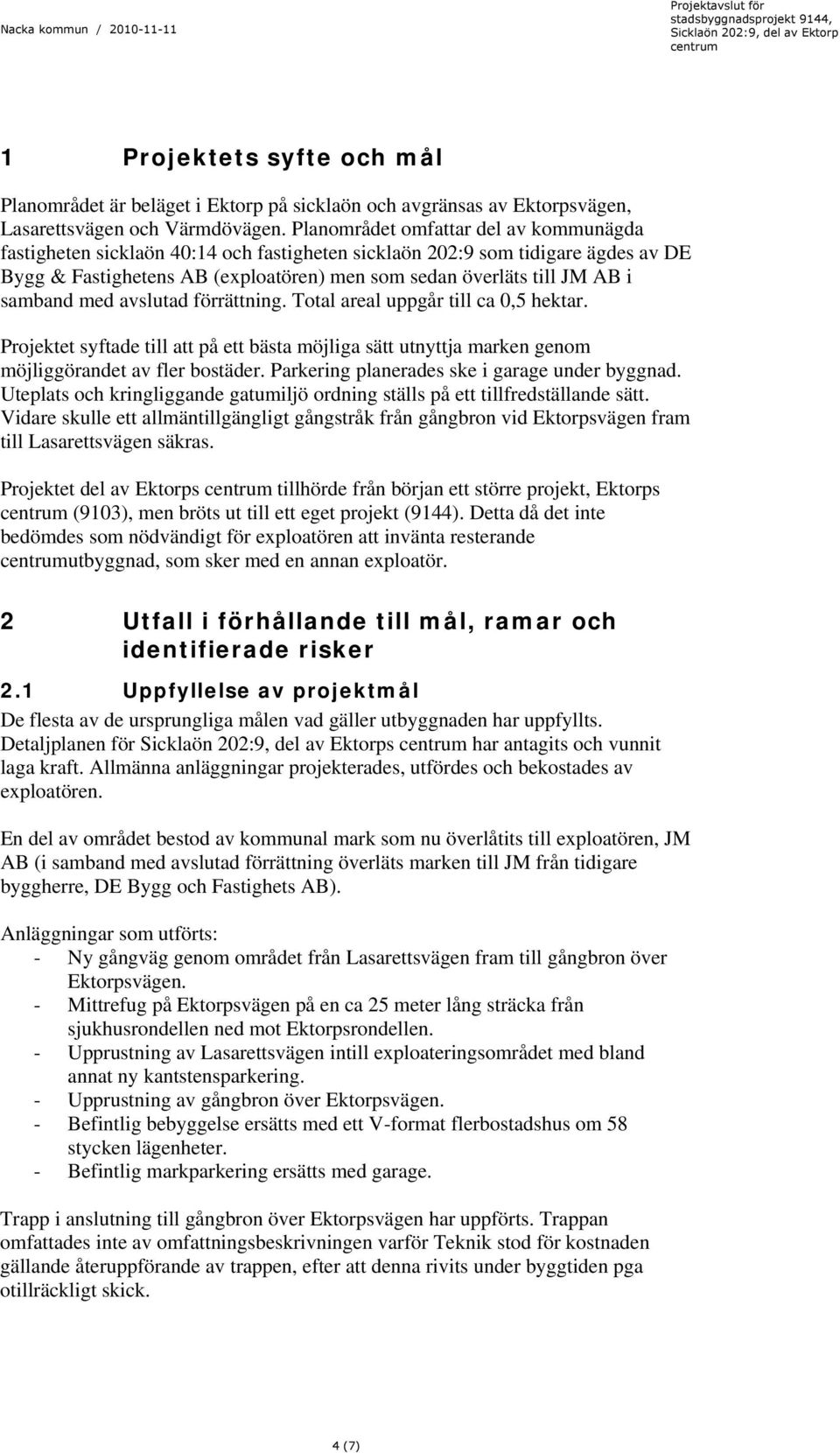 samband med avslutad förrättning. Total areal uppgår till ca 0,5 hektar. Projektet syftade till att på ett bästa möjliga sätt utnyttja marken genom möjliggörandet av fler bostäder.