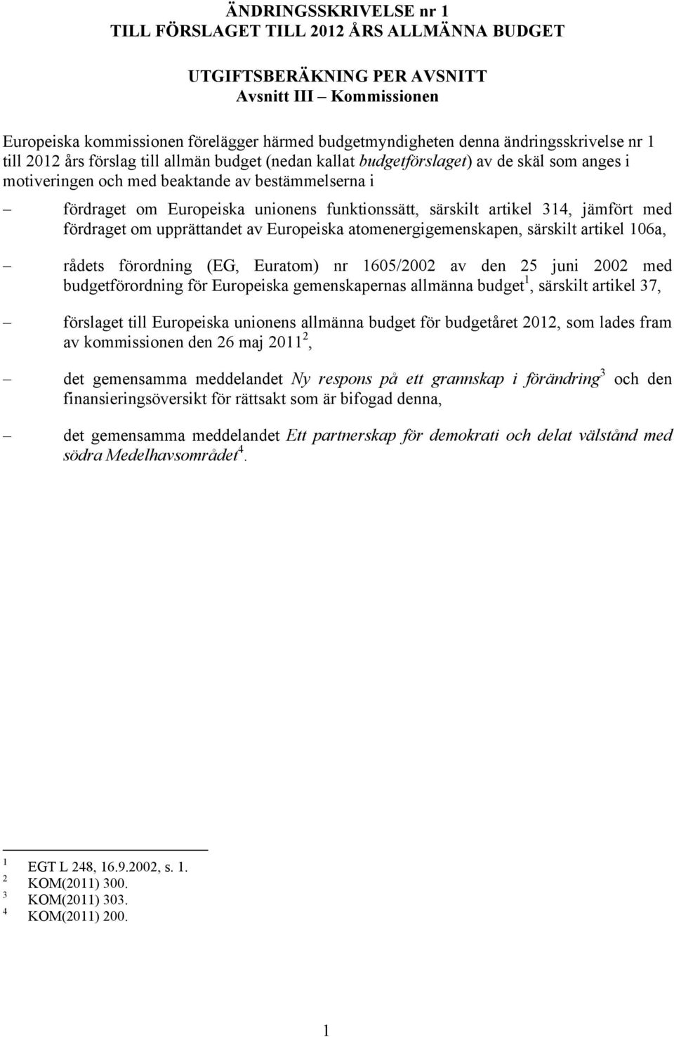 unionens funktionssätt, särskilt artikel 314, jämfört med fördraget om upprättandet av Europeiska atomenergigemenskapen, särskilt artikel 106a, rådets förordning (EG, Euratom) nr 1605/2002 av den 25