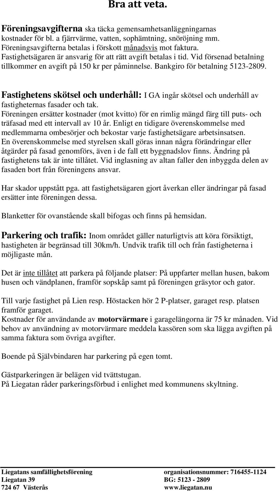 Fastighetens skötsel och underhåll: I GA ingår skötsel och underhåll av fastigheternas fasader och tak.