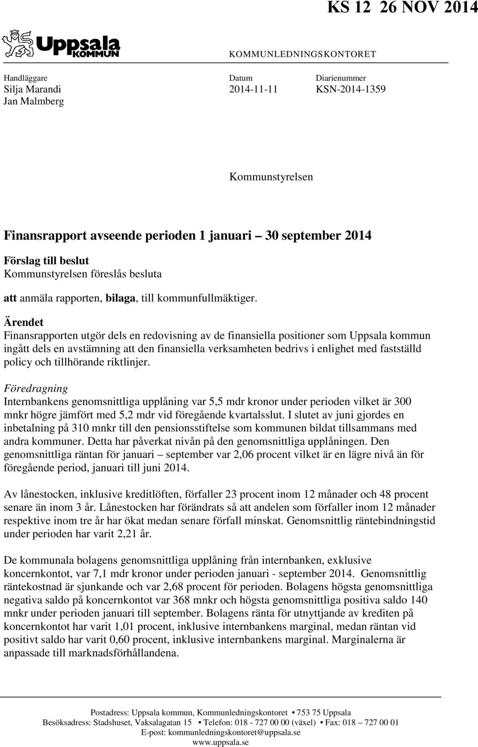 Ärendet Finansrapporten utgör dels en redovisning av de finansiella positioner som Uppsala kommun ingått dels en avstämning att den finansiella verksamheten bedrivs i enlighet med fastställd policy