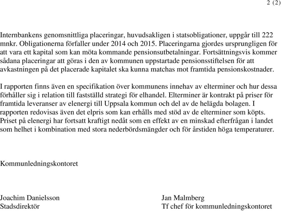 Fortsättningsvis kommer sådana placeringar att göras i den av kommunen uppstartade pensionsstiftelsen för att avkastningen på det placerade kapitalet ska kunna matchas mot framtida pensionskostnader.