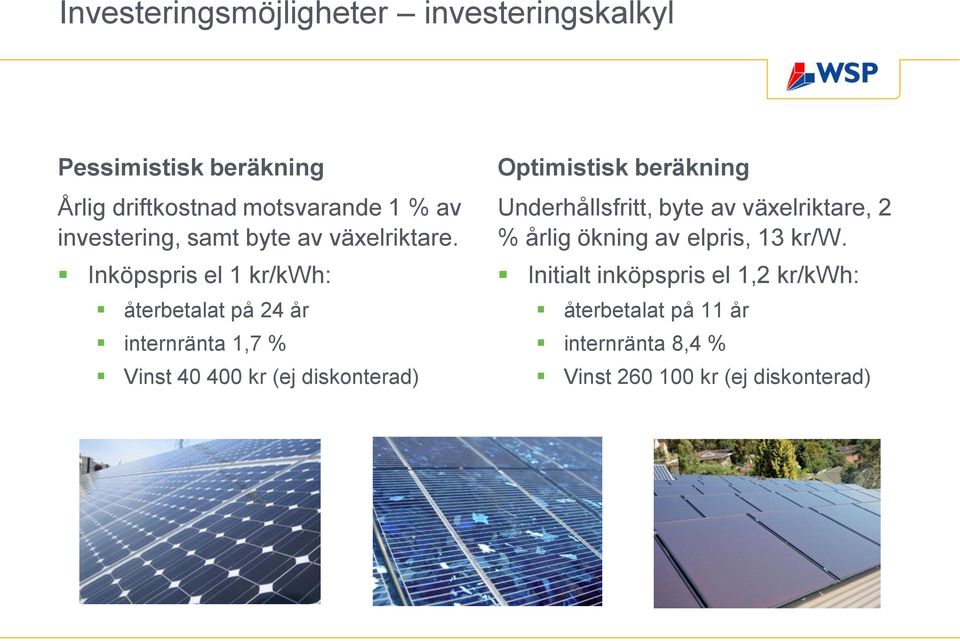 Inköpspris el 1 kr/kwh: återbetalat på 24 år internränta 1,7 % Vinst 40 400 kr (ej diskonterad) Optimistisk