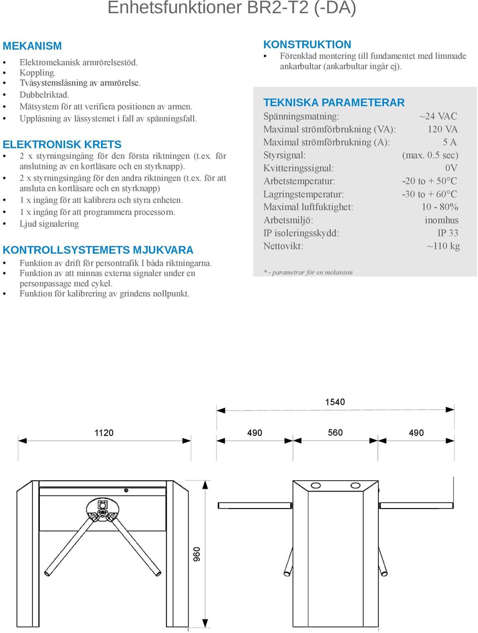 2 x styrningsingång för den andra riktningen (t.ex. för att ansluta en kortläsare och en styrknapp) 1 x ingång för att kalibrera och styra enheten. 1 x ingång för att programmera processorn.