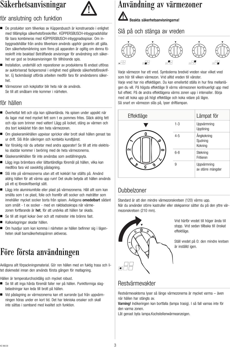 Den säkerhetsmärkning som finns på apparaten är ogiltig om denna föreskrift inte beaktas! Beträffande anvisningar för användning och säkerhet var god se bruksanvisningen för tillhörande spis.