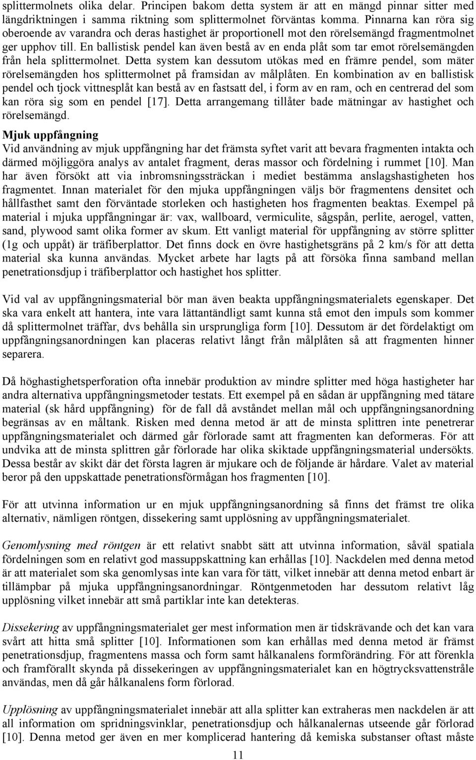 En ballistisk pendel kan även bestå av en enda plåt som tar emot rörelsemängden från hela splittermolnet.