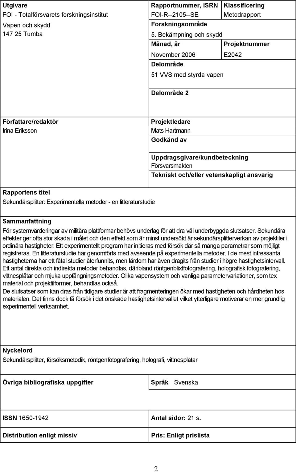 Uppdragsgivare/kundbeteckning Försvarsmakten Tekniskt och/eller vetenskapligt ansvarig Rapportens titel Sekundärsplitter: Experimentella metoder - en litteraturstudie Sammanfattning För