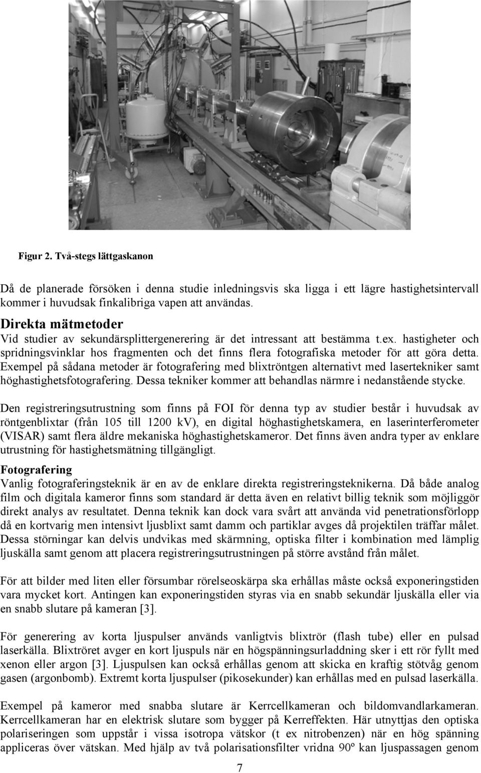 hastigheter och spridningsvinklar hos fragmenten och det finns flera fotografiska metoder för att göra detta.
