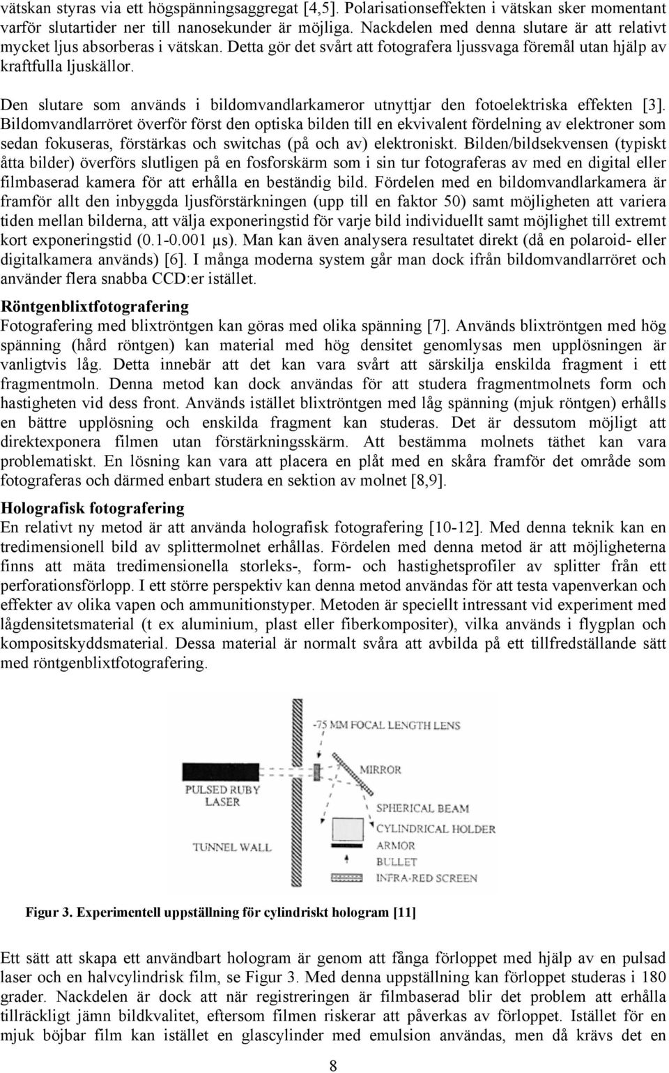 Den slutare som används i bildomvandlarkameror utnyttjar den fotoelektriska effekten [3].