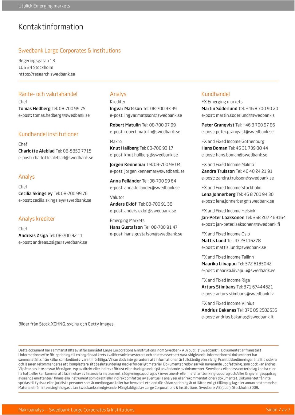 se Analys krediter Andreas Zsiga Tel: 08-700 92 e-post: andreas.zsiga@swedbank.se Analys Krediter Ingvar Matsson Tel: 08-700 93 49 e-post: ingvar.matsson@swedbank.