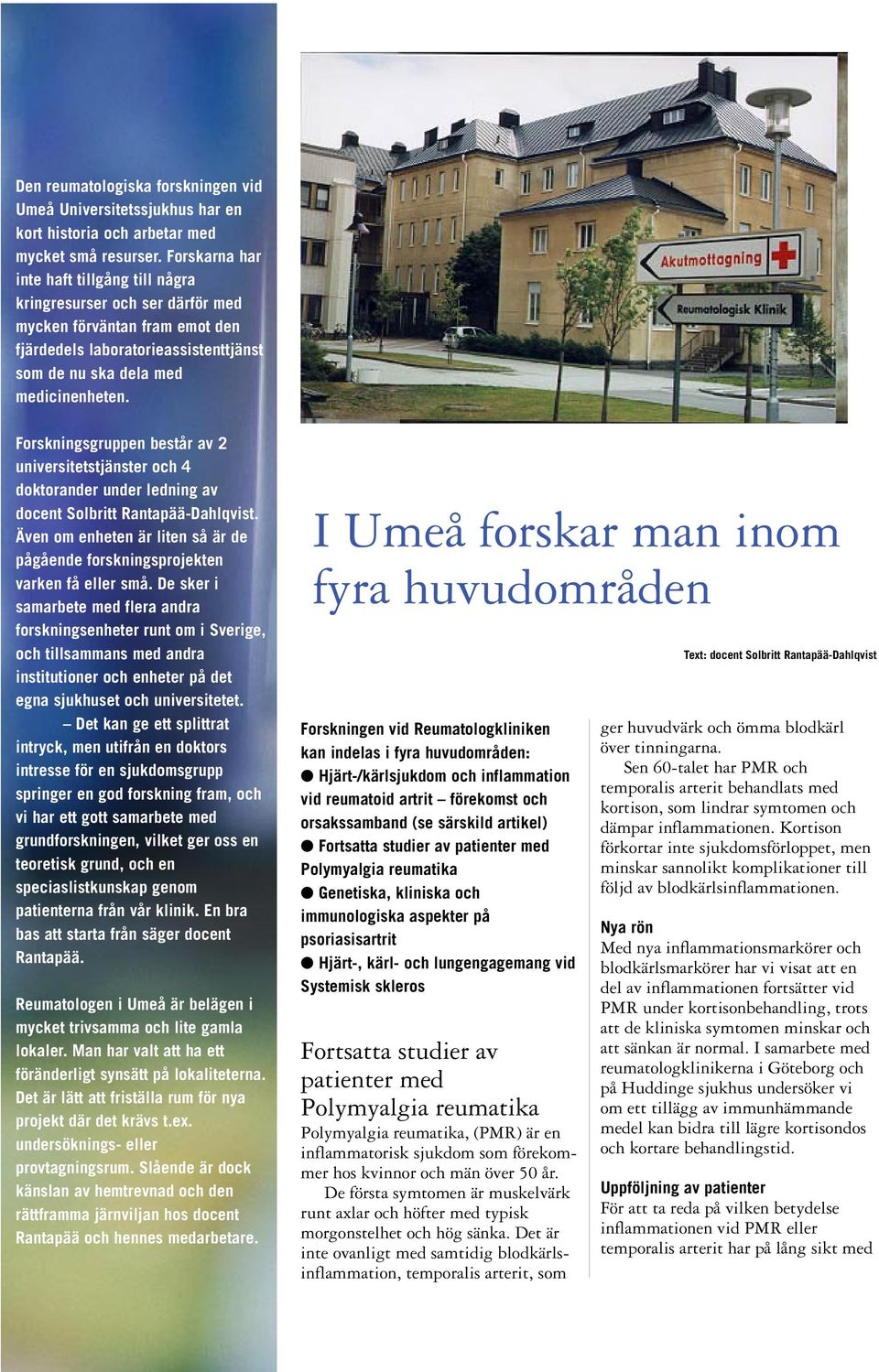 Forskningsgruppen består av 2 universitetstjänster och 4 doktorander under ledning av docent Solbritt Rantapää-Dahlqvist.