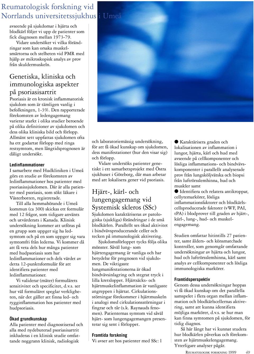 Genetiska, kliniska och immunologiska aspekter på psoriasisartrit Psoriasis är en kronisk inflammatorisk sjukdom som är tämligen vanlig i befolkningen, 1-3%.