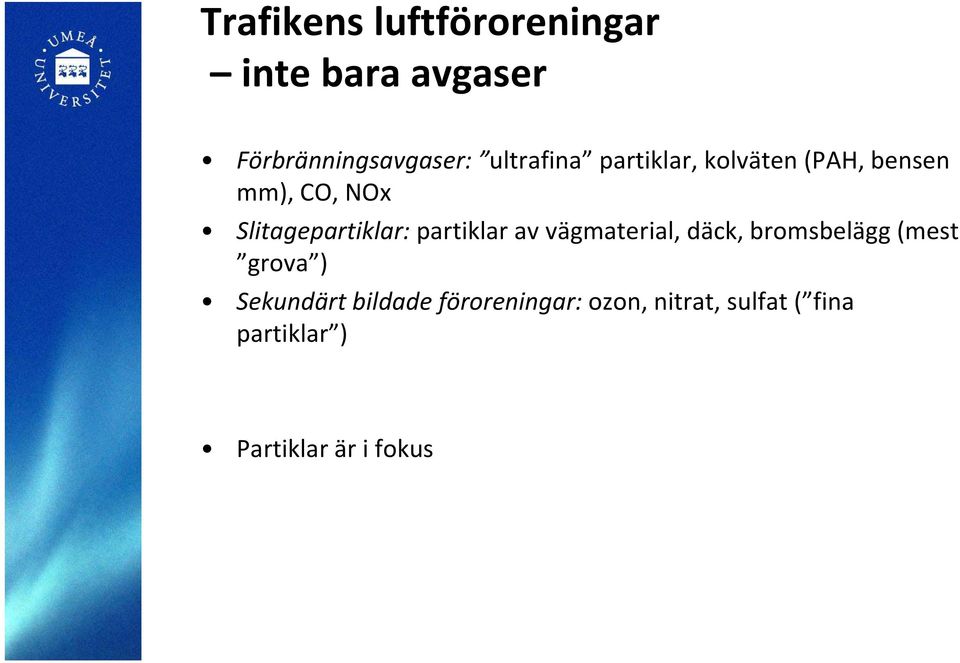 Slitagepartiklar: partiklar av vägmaterial, däck, bromsbelägg (mest