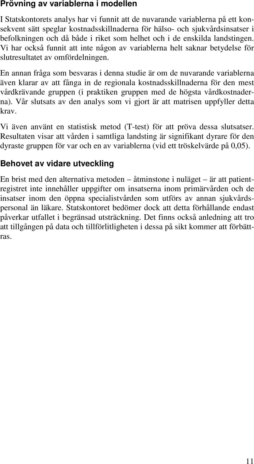 En annan fråga som besvaras i denna studie är om de nuvarande variablerna även klarar av att fånga in de regionala kostnadsskillnaderna för den mest vårdkrävande gruppen (i praktiken gruppen med de