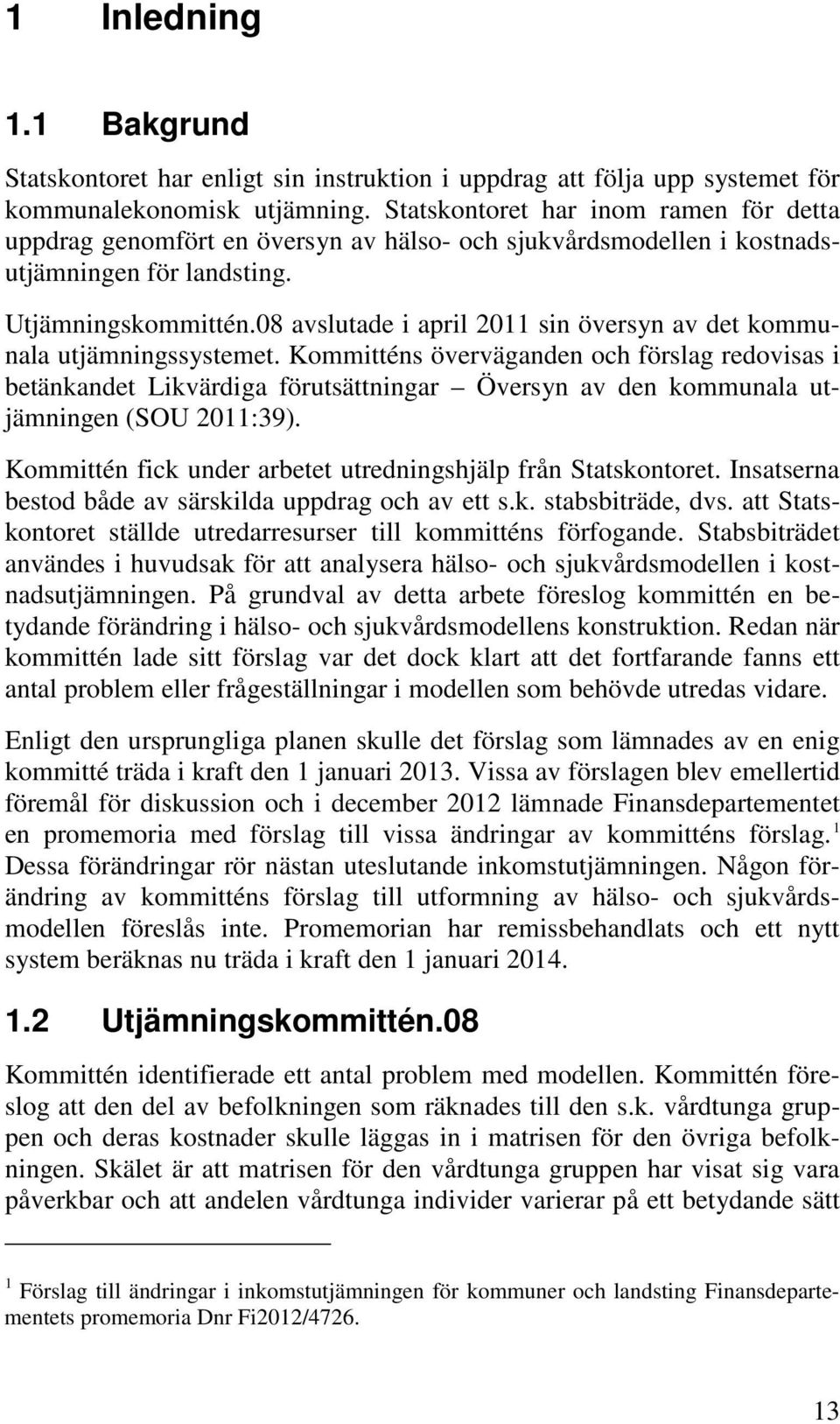 08 avslutade i april 2011 sin översyn av det kommunala utjämningssystemet.