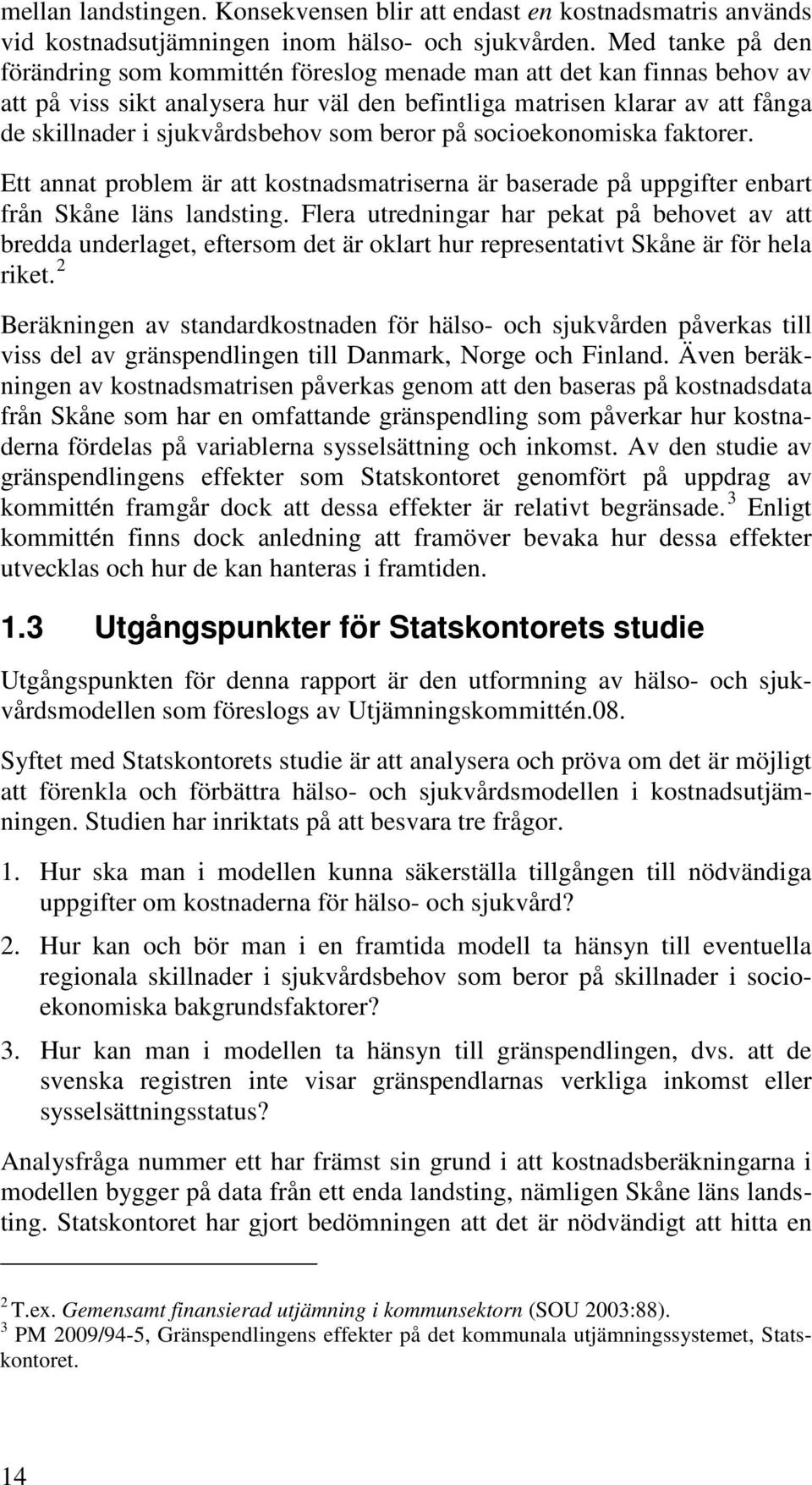 som beror på socioekonomiska faktorer. Ett annat problem är att kostnadsmatriserna är baserade på uppgifter enbart från Skåne läns landsting.