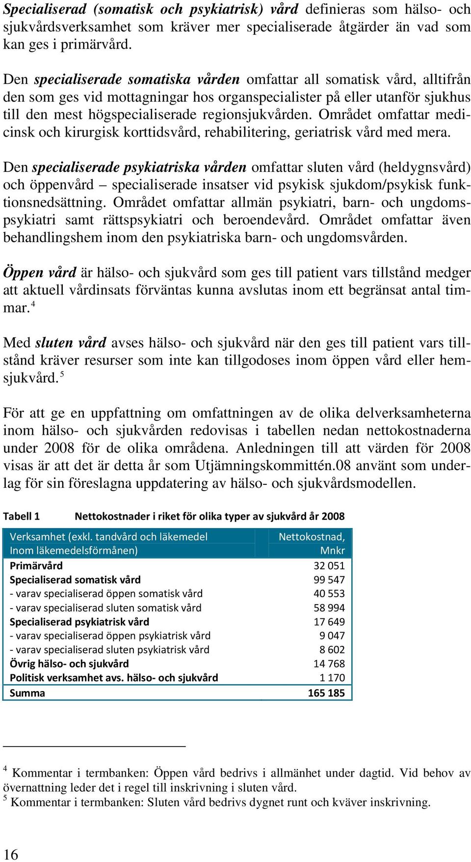 Området omfattar medicinsk och kirurgisk korttidsvård, rehabilitering, geriatrisk vård med mera.